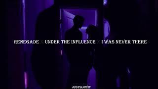 renegade x under the influence x i was never there (s l o w e d + r e v e r b) +lyrics