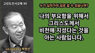 박영선목사 고린도전서강해90 :  “십자가의 길로 갈 수 있는 사람은, 나의 부요함을 위해 예수님이 비천한 자리로 내려가셨음을 아는 사람입니다”