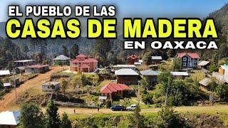 El Pueblo de las CASAS DE MADERA en Oaxaca