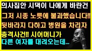 (실화사연) 의사집안 시댁이 나에게 바란건 그저 시종 노릇에 불과했습니다!! 뒷바라지 다하고 병원을 차리자 충격사건!! 시어머니가 다른 여자를 대려오는데..