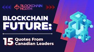 Blockchain Future - Top 15 Quotes From Canadian Industry Leaders | Blockchain North