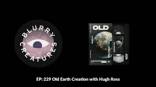 EP: 229 Old Earth Creation with Hugh Ross - Blurry Creatures