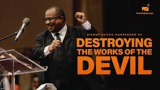 Destroying the Works of the Devil | Bishop Elijah Hankerson III | West Angeles Church