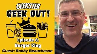 Geek Out! Podcast, Ep 6: Burger King with Bobby Beauchesne