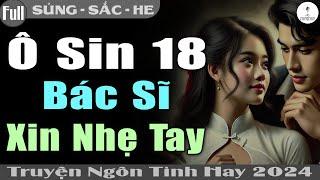 Truyện Full Mới: Ô SIN 18 MỚI LẦN ĐẦU BS XIN NHẸ TAY | Đọc Truyện Ngôn Tình Đêm Khuya #H Truyện