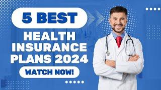 TOP 5 Best Health Insurance Plans 2024: Ultimate Guide!