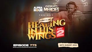 ALPHA HOUR EPISODE 775 | 2 DAYS OF HEALING IN HIS WINGS DAY 2 || 28TH AUGUST,2024