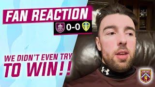 Fan Reaction | BURNLEY 0-0 LEEDS UNITED |  Chris: "We didn't even TRY to win the game..."