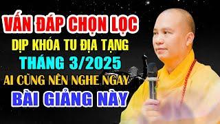 VẤN ĐÁP CHỌN LỌC DỊP KHÓA TU ĐỊA TẠNG THÁNG 3 NĂM 2025 AI CŨNG NÊN NGHE NGAY BÀI GIẢNG NÀY