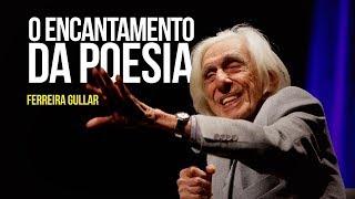 Ferreira Gullar - O encantamento da poesia