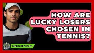 How Are Lucky Losers Chosen In Tennis? - The Racket Xpert