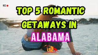 Top 5 Romantic Getaways in Alabama