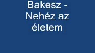 Bakesz - Nehéz az életem. ( HALLGATÓ )