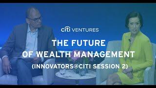 The Future of Wealth Management (Innovators@Citi Part 2) – Citi Ventures 2023 FinTech Summit