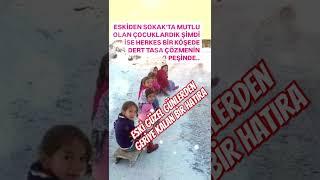 ESKİDEN SOKAKTA MUTLU OLAN ÇOCUKLARDIK ŞİMDİ HERKES BİR KÖŞEDE DERT TASA İÇİNDE ESKİDEN GÜZEL GÜNLER