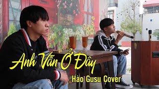 ANH VẪN Ở ĐÂY | ĐỖ THÀNH ĐẠT | HÀO GUSU COVER