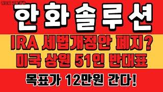 [단독] 한화솔루션  IRA 세법개정안폐지? 미국상원 51인 반대표   [] 한화솔루션 주가전망 [] 한화솔루션 목표가