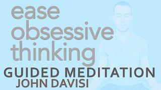 Ease Obsessive Thinking, Mind Chatter, Monkey Mind | John Davisi | Guided Meditation