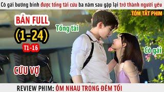 [Review Phim] Cô Gái Bướng Bỉnh Được Tổng Tài Cứu Ba Năm Sau Gặp Lại Trở Thành Người Yêu | Full 1-16