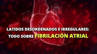 Latidos desordenados e irregulares: todo sobre la fibrilación atrial