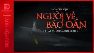 Nghe truyện ma : NGƯỜI VỀ BÁO OÁN - Chuyện ma về pháp sư trẻ Vũ Phong Nguyễn Huy kể