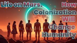 Life on Mars. How Colonization Will Change Humanity