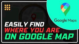 How to Easily Find Your Location on Google Maps (Step-by-Step Guide)!