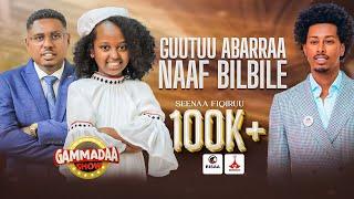 #GUUTUU ABARRAA NAAF BILBILE.... | SEENAA FIQIRUU | GAMMADAA SHOW