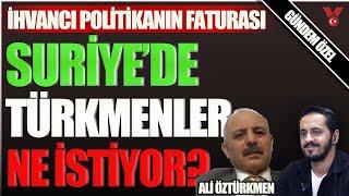 İhvancı politikanın faturası | Suriye'de Türkmenler ne istiyor? | Gündem Özel | Ali Öztürkmen