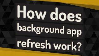 How does background app refresh work?