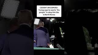 TRUMP CAUGHT ON CAMERA: says he wants "his people" to obey him like in North Korea