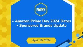 Amazon Prime Day 2024 Dates and Sponsored Brands Update | Helium 10 Buzz 4/19/24