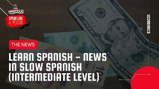 Learn Spanish - News in slow Spanish (intermediate level) - Economía