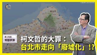 【震傳媒∣黃創夏 理工男的異想世界】Ep358｜柯文哲的大罪：台北市走向「廢墟化」!? 主持人：黃創夏