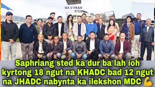 Saphriang sted ka dur ba lah ioh kyrtong 18 ngut na KHADC bad 12 ngut na JHADC nabynta ka ilekshon 