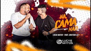 Lucas Matos - Na Cama Não part. Cristian Luz (Vídeo Oficial)