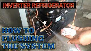 HOW TO FLUSHING THE SYSTEM OF AN INVERTER REFRIGERATOR