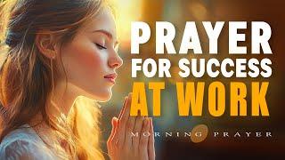 Prayer For Success At Work | Invite God’s Favor into Your Day | Morning Prayer