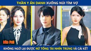 Thần Y Ẩn Danh Xuống Núi Tìm Vợ, Ai Ngờ Lại Được Nữ Tổng Tài Nhìn Trúng Và Cái Kết | review phim