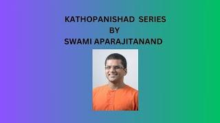 Kathopanishad by Swami Aparajitanand    Session 16   11 04 24