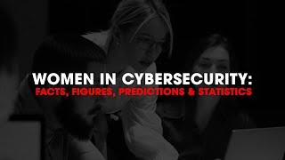 Women In Cybersecurity: Facts, Figures, Predictions & Statistics