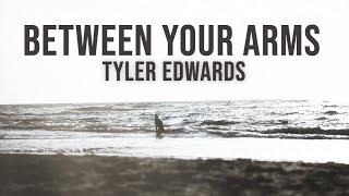 Between Your Arms (Lyric Video) - Tyler Edwards