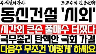 [동신건설 주가] 시간외 큰손 풀매수 터졌다! 국무총리 탄핵안 국회 가결! 다음주 무조건 '이렇게' 하세요