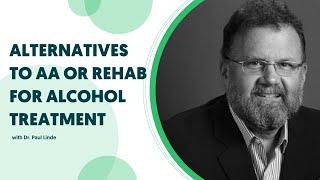 Alternatives to AA or Rehab For Alcohol Treatment With Dr. Paul Linde