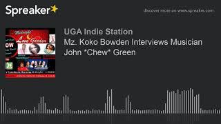 Mz. Koko Bowden Interviews Musician John *Chew* Green (part 2 of 3)