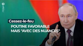 Cessez-le feu : Poutine favorable mais "avec des nuances" - RTBF Info