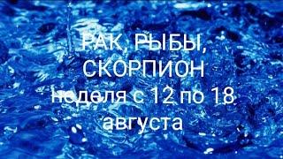 СТИХИЯ ВОДЫ (Рак, Рыбы, Скорпион) на неделю с 12 по 18 августа 2024 года