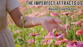 The imperfect attracts us. Paulo Coelho