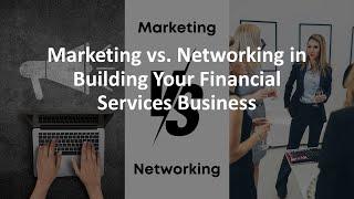 Marketing vs  Networking in Building Your Financial Services Business