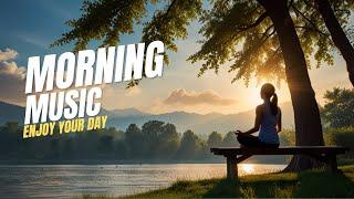 BEAUTIFUL MORNING MUSIC   Positive Feelings and Energy  Calm Music For Meditation, Yoga, Healing